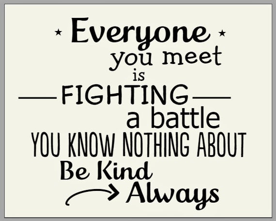 Featured image of post View 11 Be Kind Always For Everyone You Meet Is Fighting A Battle You Know Nothing About